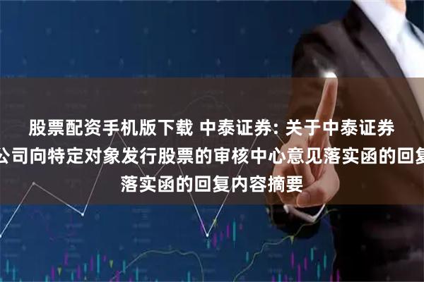 股票配资手机版下载 中泰证券: 关于中泰证券股份有限公司向特定对象发行股票的审核中心意见落实函的回复内容摘要